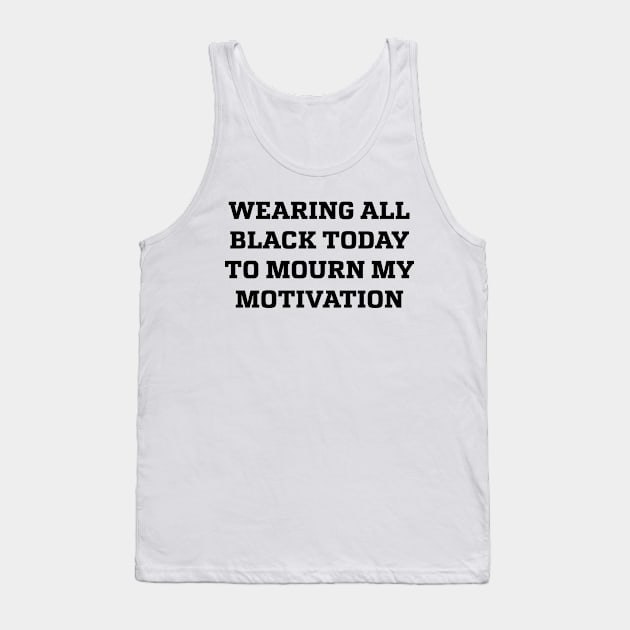 Wearing All Black Today To Mourn My Motivation Tank Top by All_Lovers